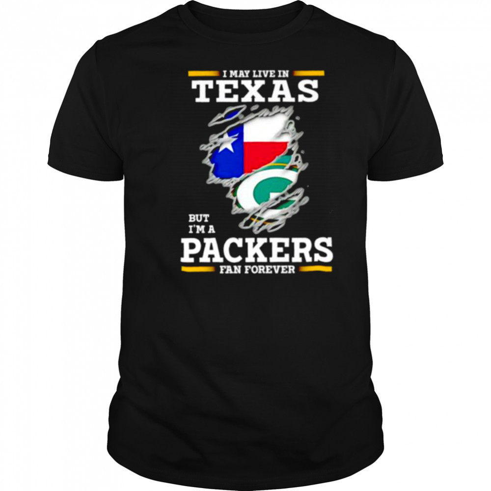 I may live in Texas but I’m a Green Bay Packers fan forever shirt