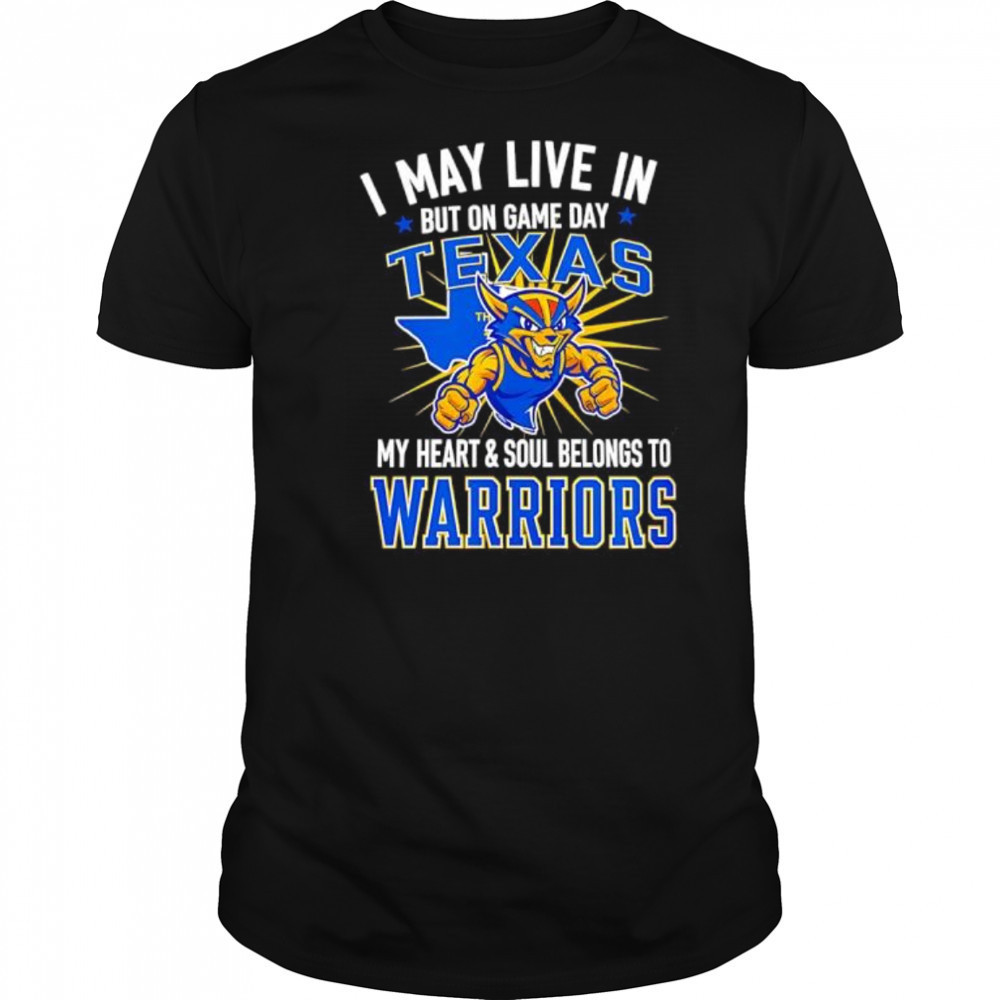 I may live in Texas but on game day my heart and soul belongs to the Golden State Warriors shirt