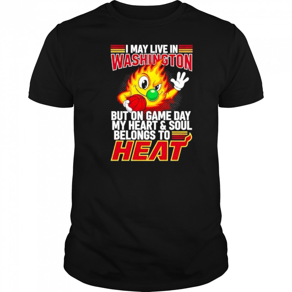 I may live in Washington but on game day my heart and soul belongs to the Miami Heat shirt