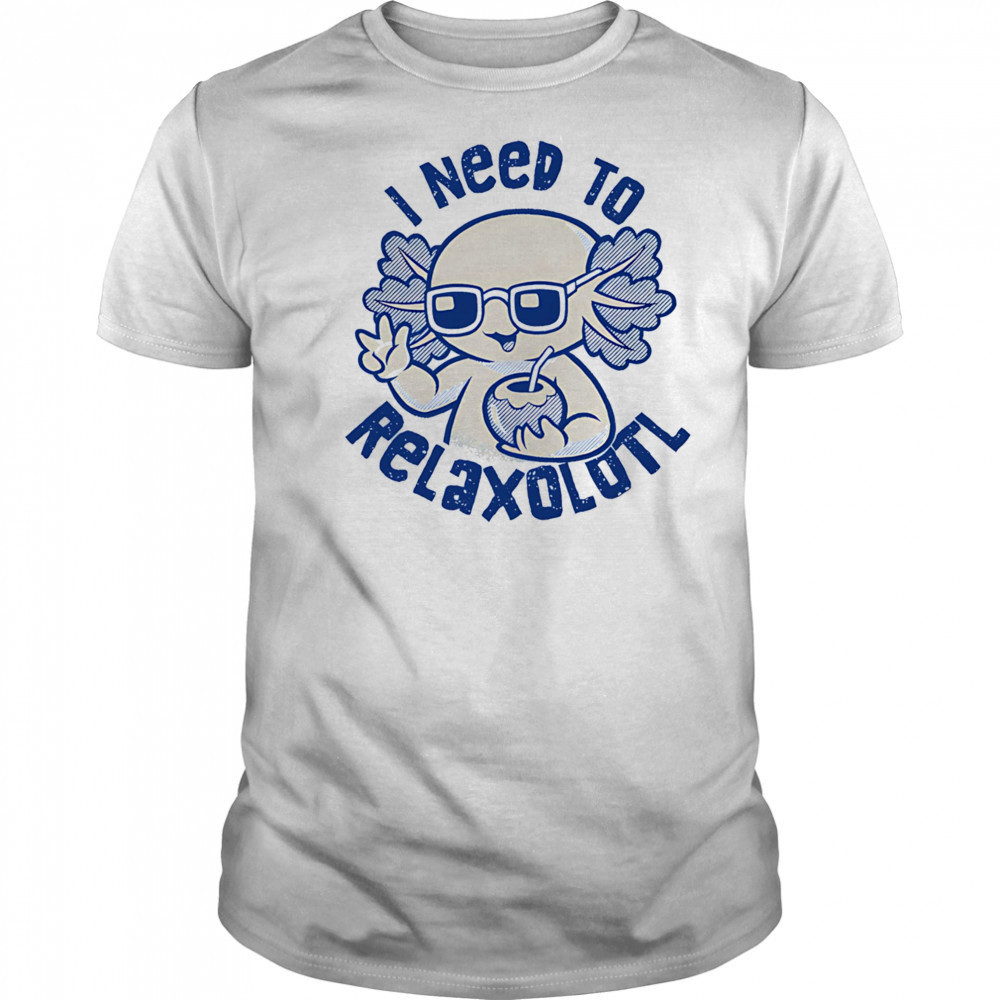 I need to Relaxolotl shirt