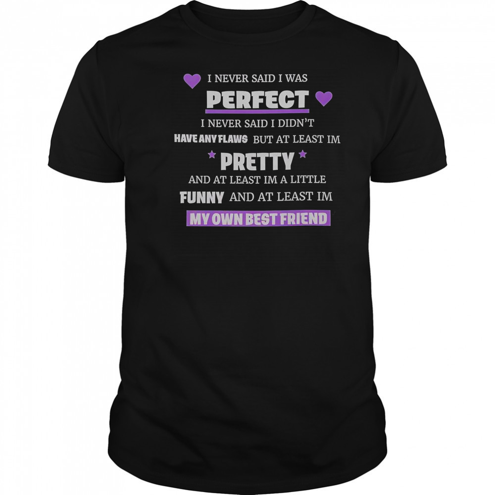 I Never Said I Was Perfect I Never Said I Didn’t Have Any Flaws T-Shirt