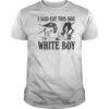 I Said Eat This Box White Boy T-Shirt