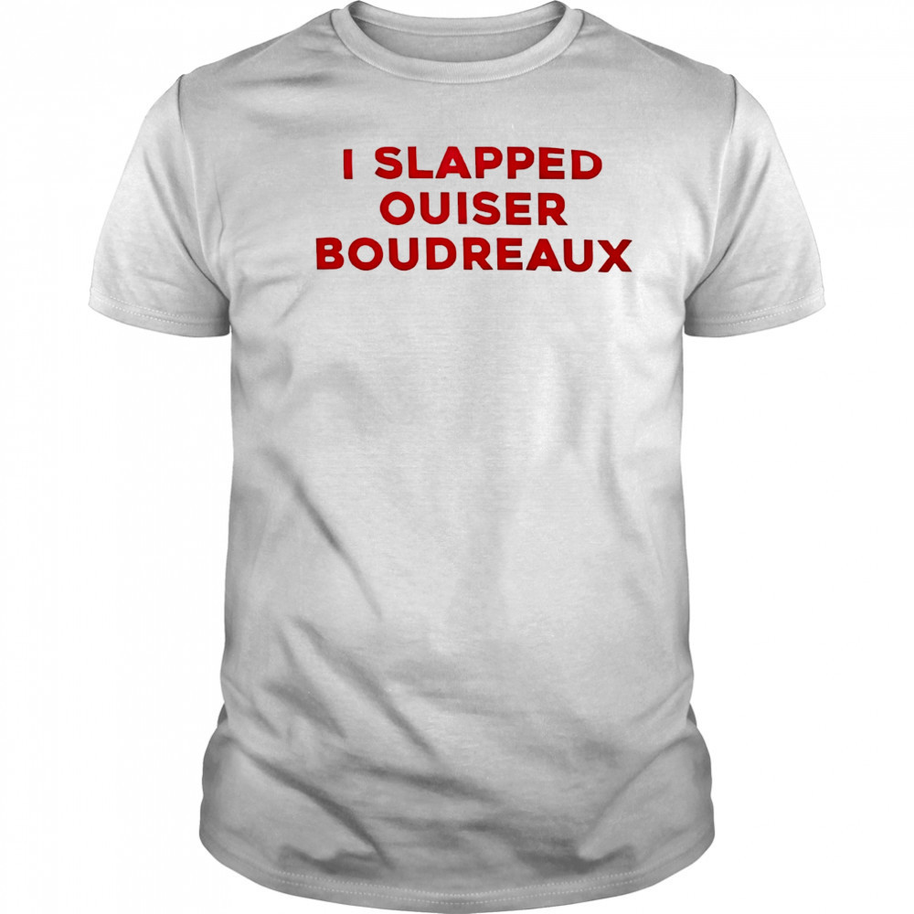 I slapped ouiser boudreaux shirt