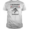 I support putting animal abusers to sleep dog shirt