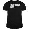 I Take Great Naps shirt