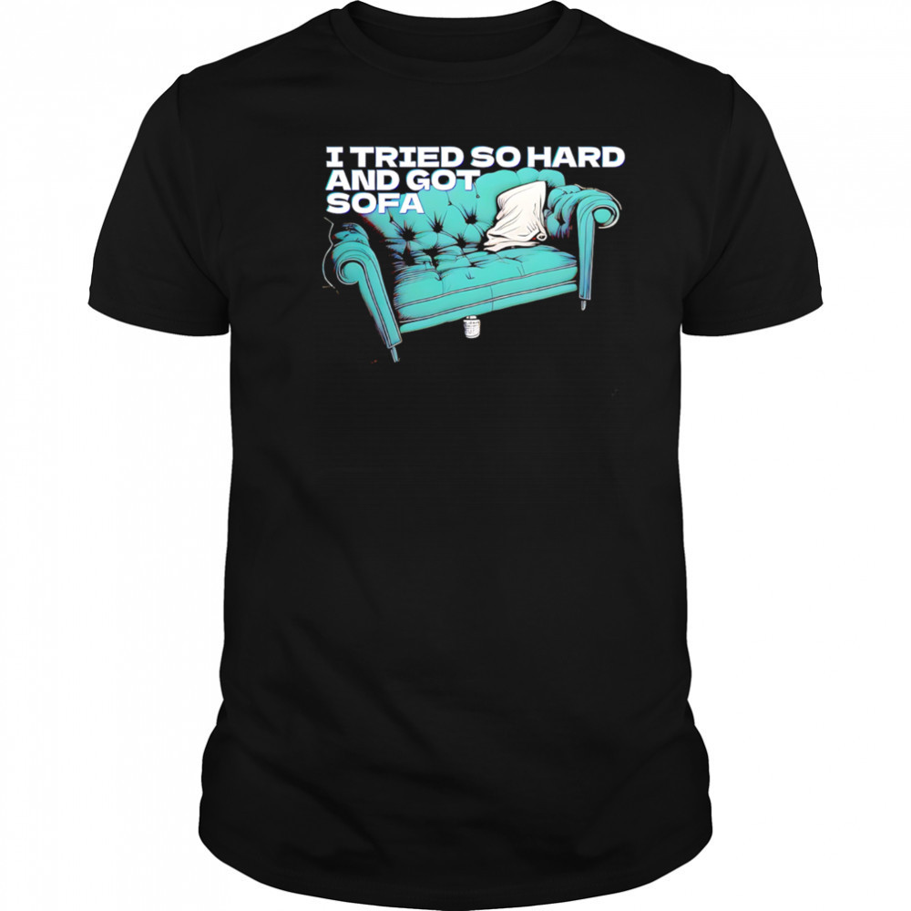 I tried so hard and got so far shirt