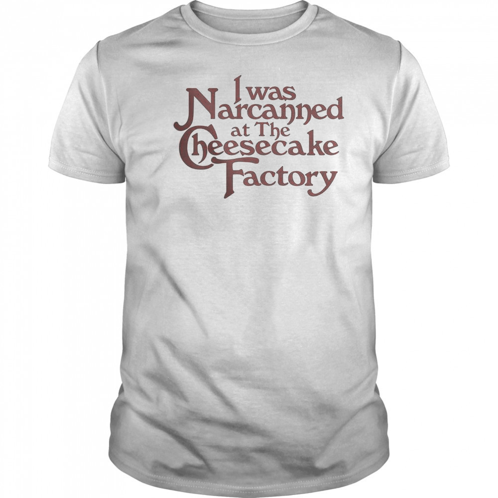 I Was Narcanned At The Dessert Factory T-Shirt