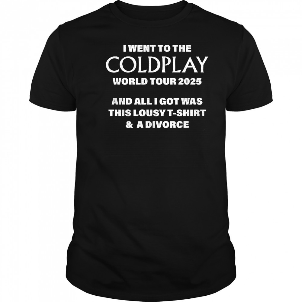 I went to the ColdPlay world tour 2025 and all I got was this lousy t-shirt and a divorce shirt