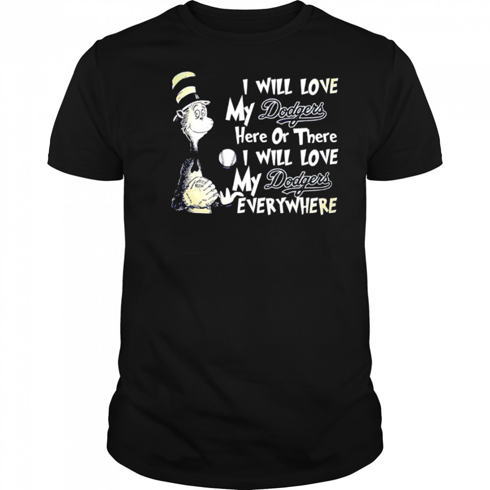 I Will Love My Dodger’s Here Or There I Will Love My Dodgers Everywhere shirt