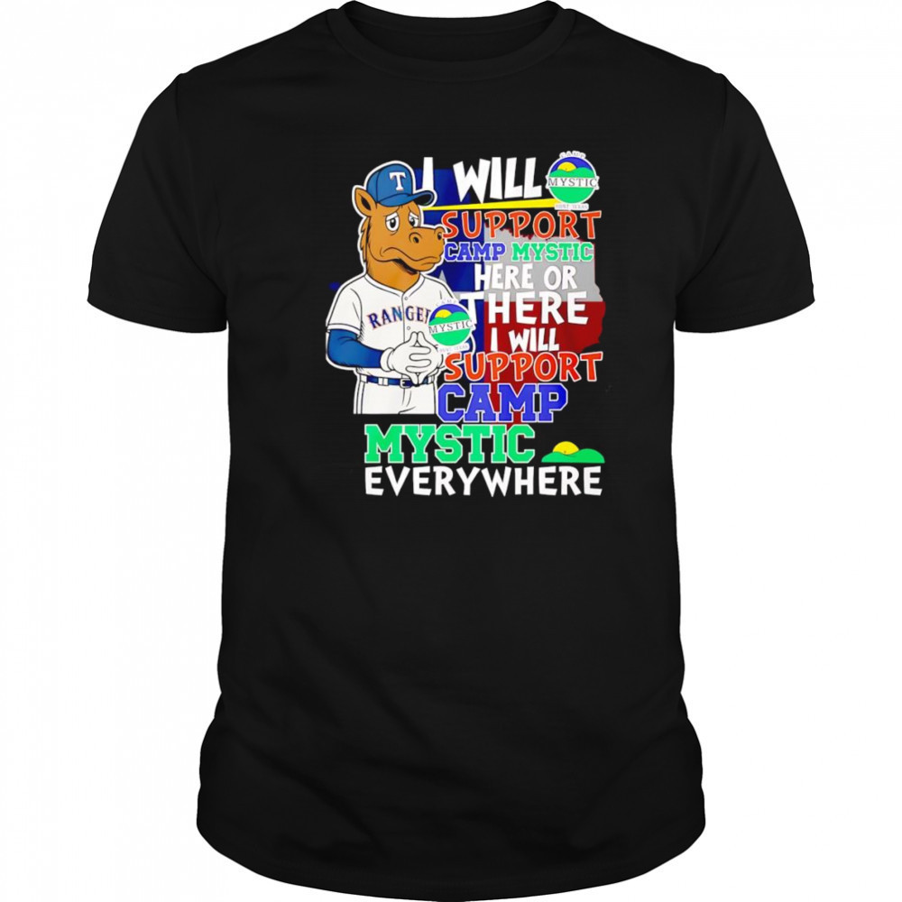 I will support Camp Mystic here or there I will support Camp Mystic everywhere Texas Rangers Captain mascot shirt