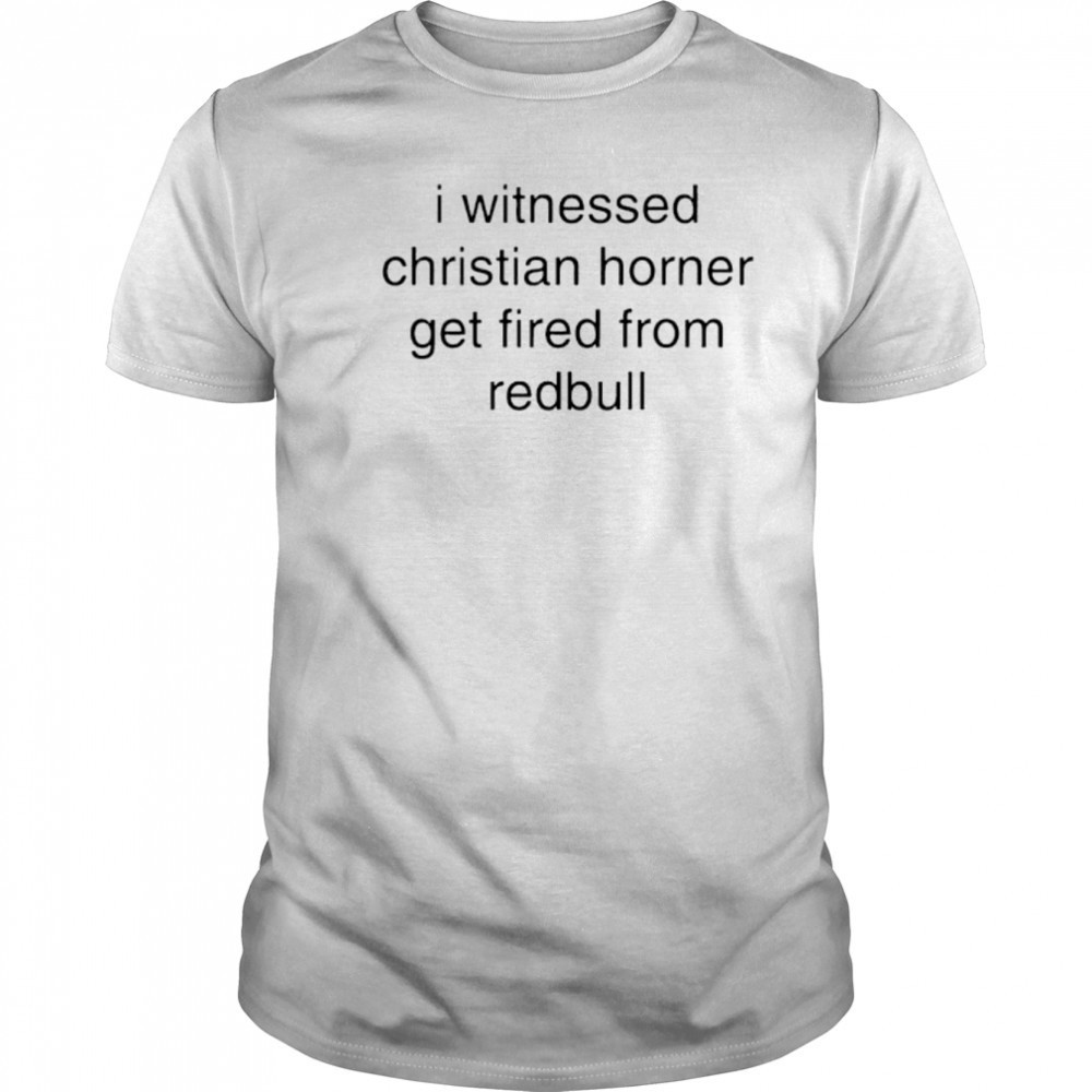 I witnessed christian horner get fired from redbull shirt