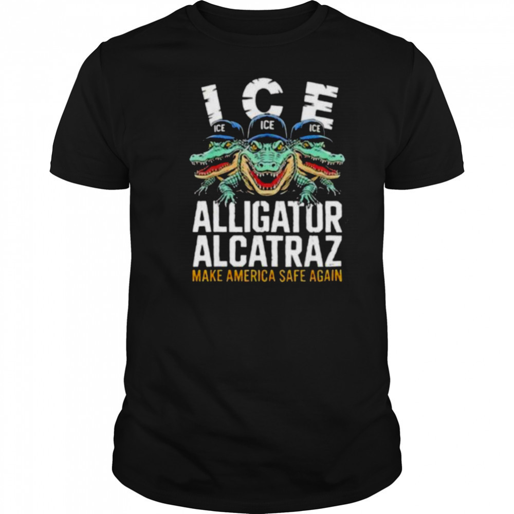 ICE Alligator Alcatraz Make America Safe Again T shirt