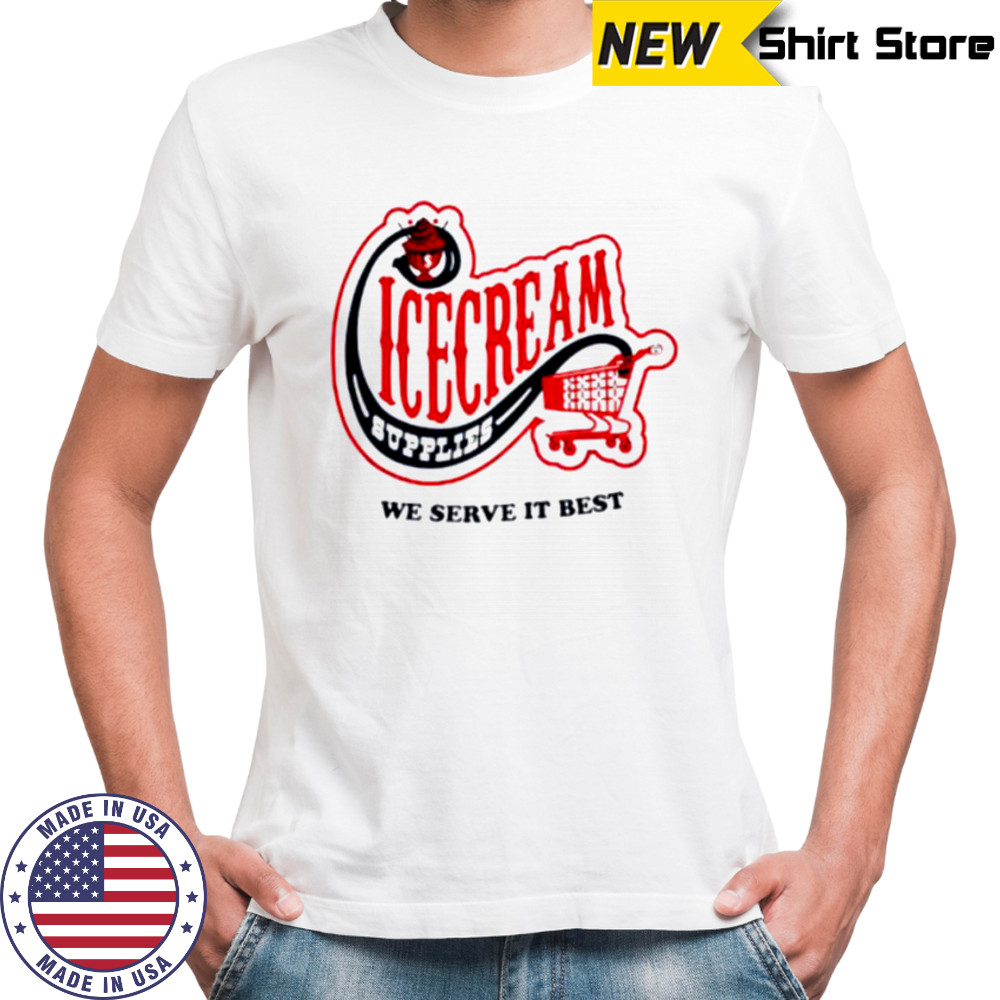 Icecream convenience store supplies we serve it best shirt