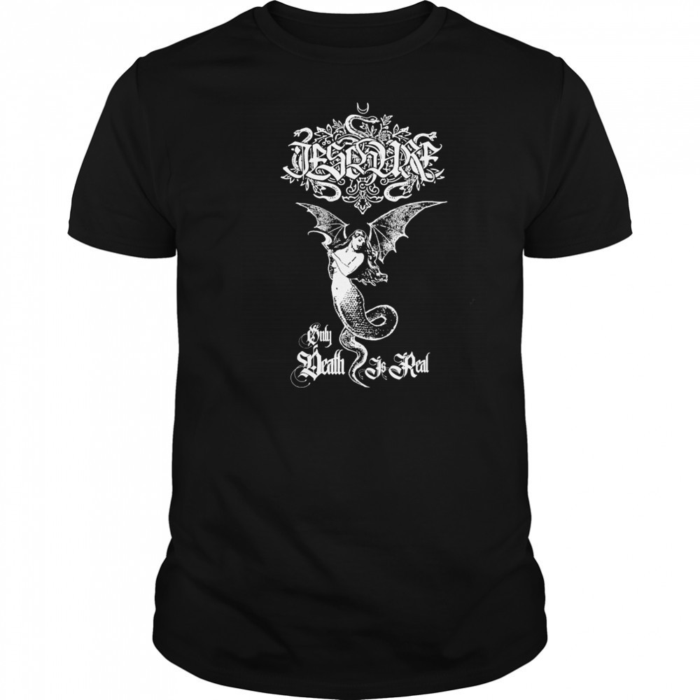 Ieschure Only Death Is Real T-shirt