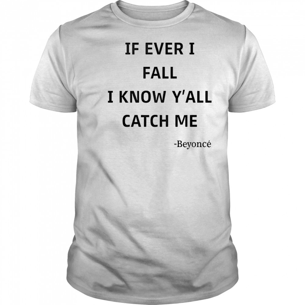 If Ever I Fall I Know Y’all Catch Me Beyonce T-Shirt