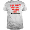 If solidarity is a crime we plead guilty Palestine action shirt