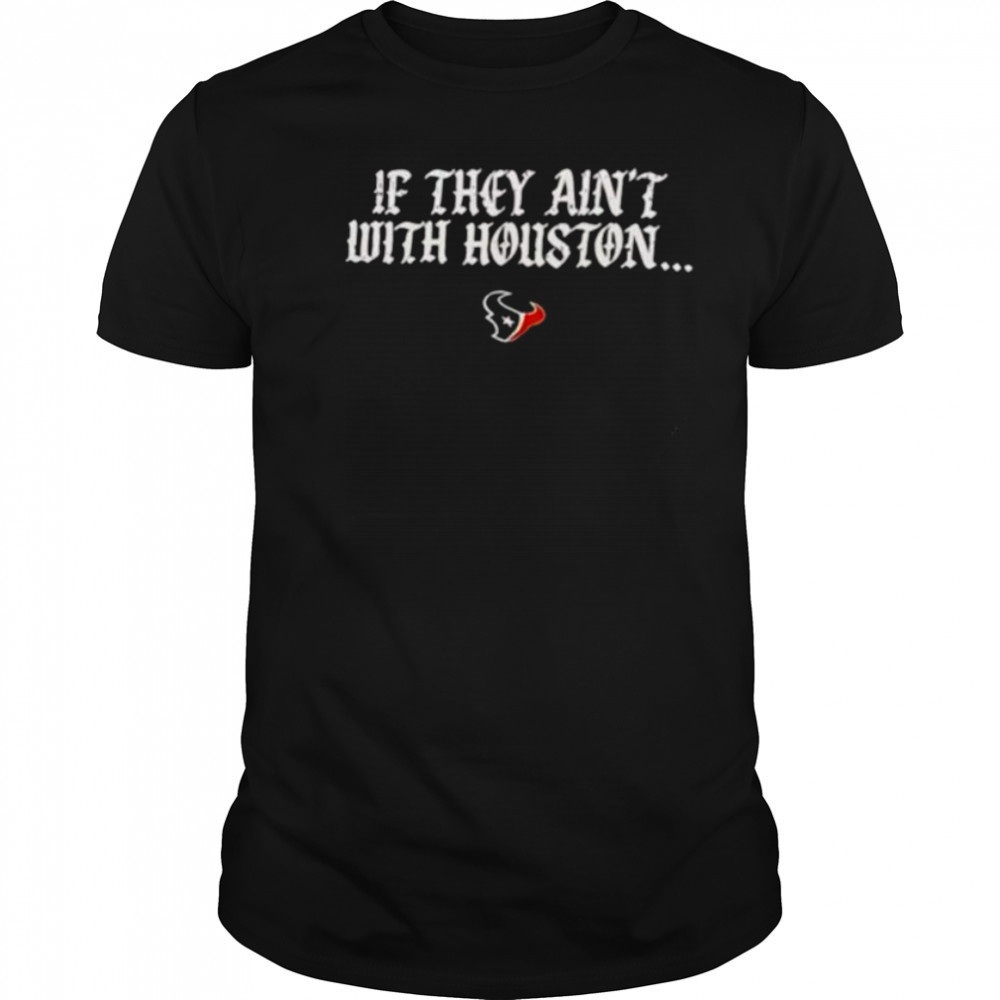 If they ain’t with Houston Texans 2025 shirt