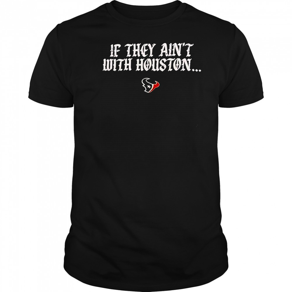 If they ain’t with Houston Texans 2025 shirt