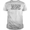 If You Don’t Have Time To Read All This It Means I Think You’re Ugly T-Shirt