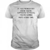 If You French Fry When You’re Supposed To Pizza You’Re Gonna Have A Bad Time T-Shirt