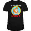If you need me don’t shirt