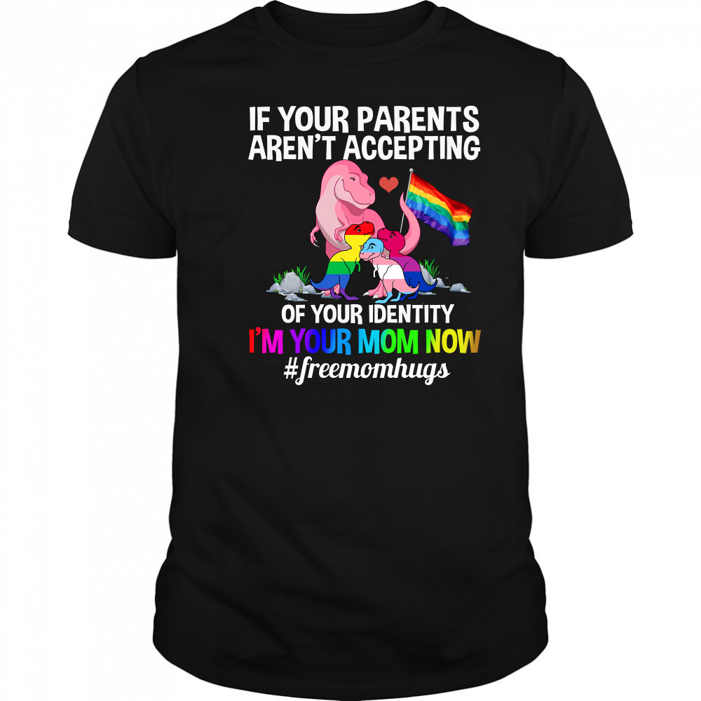 If Your Parents Aren’t Accepting I’m Your Mom Now Freemom hugs Dragon LGBT Pride T-Shirt