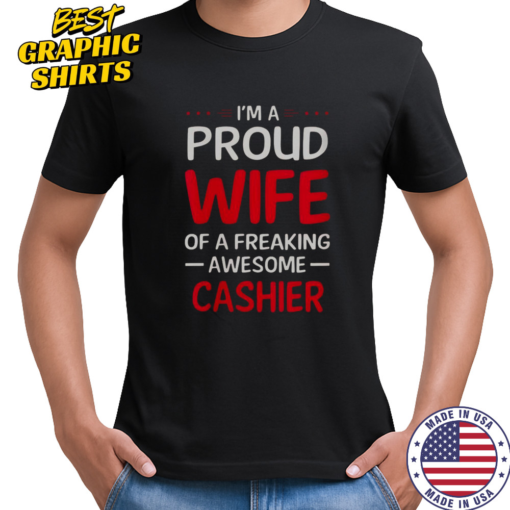 I’m A Proud Wife Of A Freaking Awesome Cashier T-Shirt