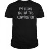 I’m Billing You For This Conversation T-Shirt