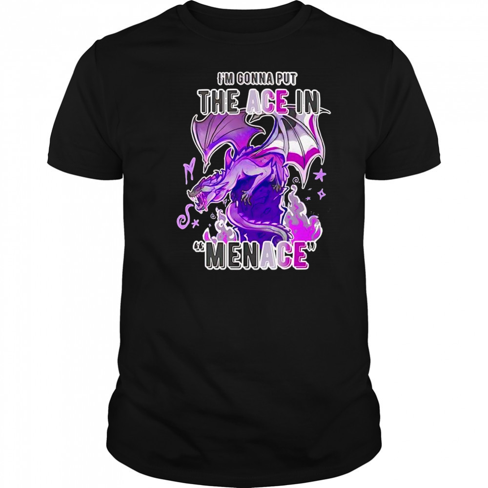 I’m gonna but the ace in Menace shirt