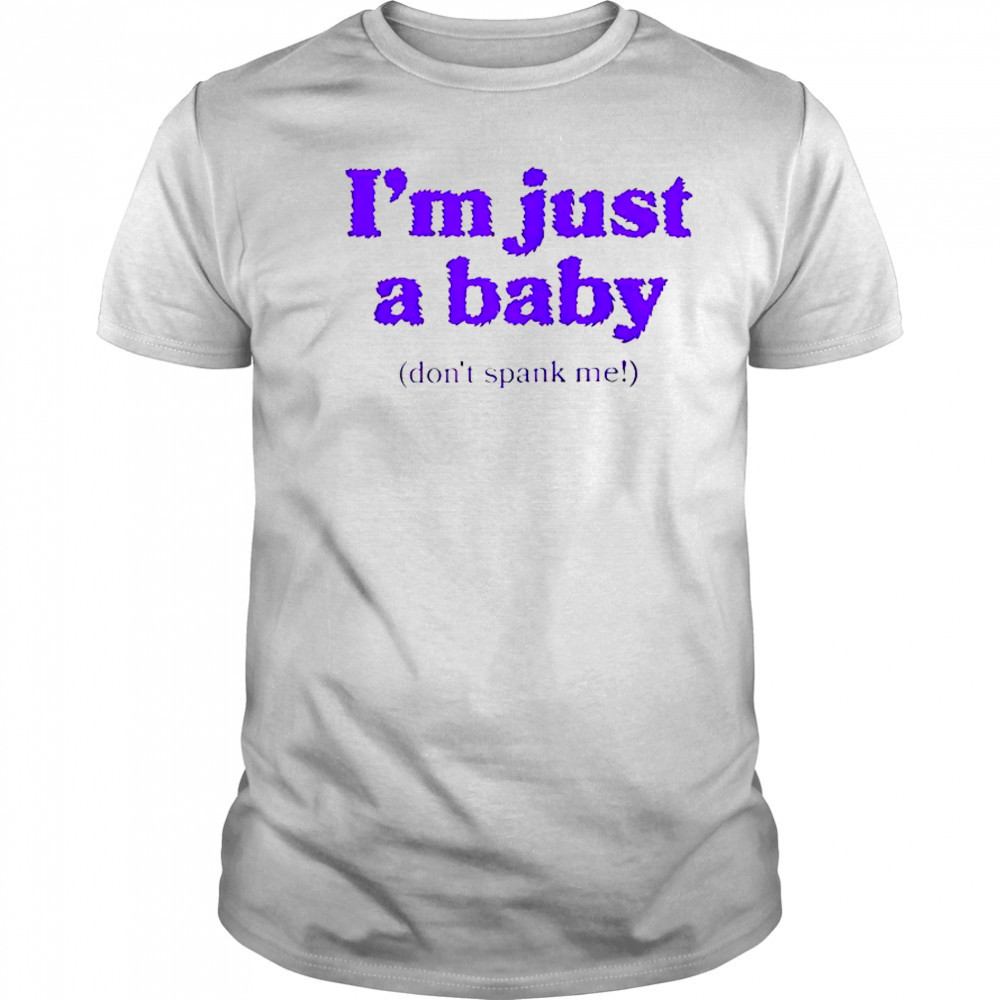 I’m Just A Baby Don’t Spank Me T-Shirt