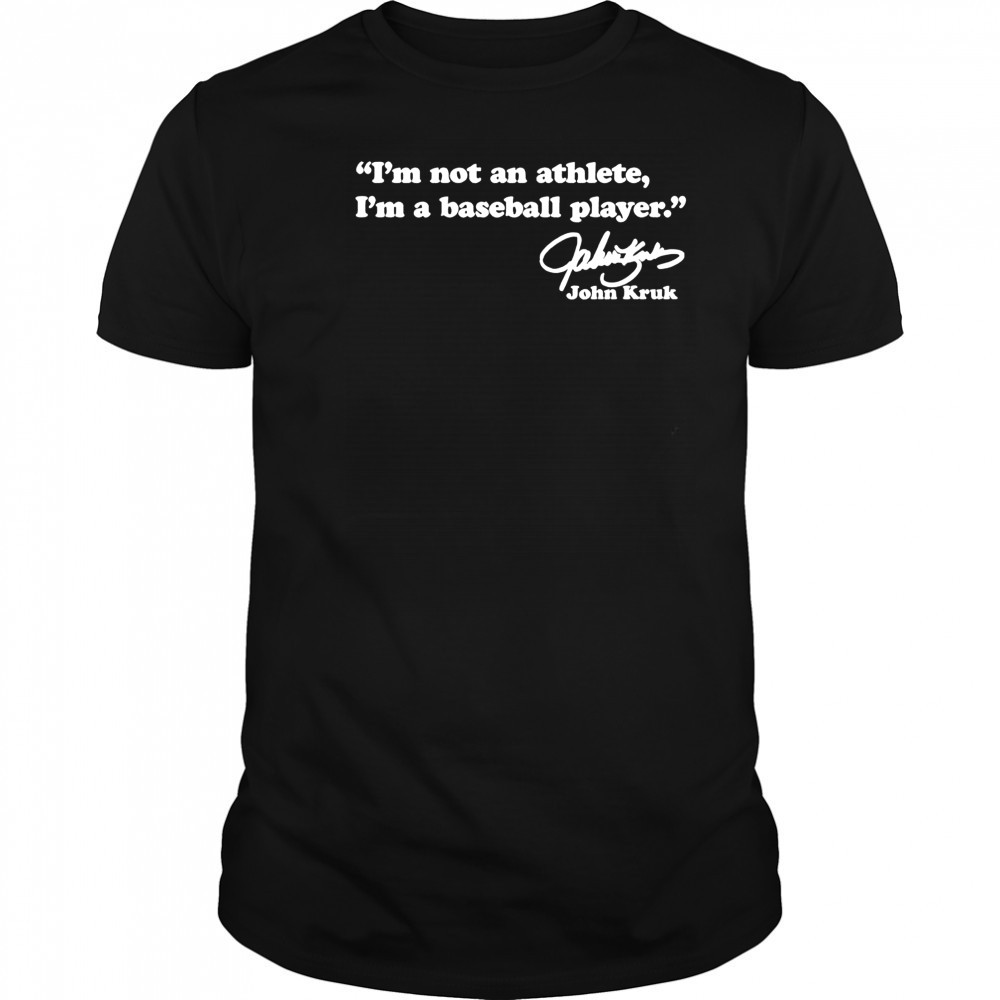 I’m not an athlete I’m a baseball player John Kruk shirt
