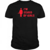 I’m scared of girls shirt