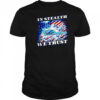In Stealth we trust shirt
