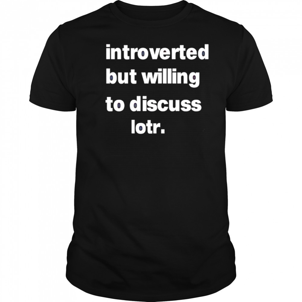 Introverted But Willing To Discuss Lotr letter shirt