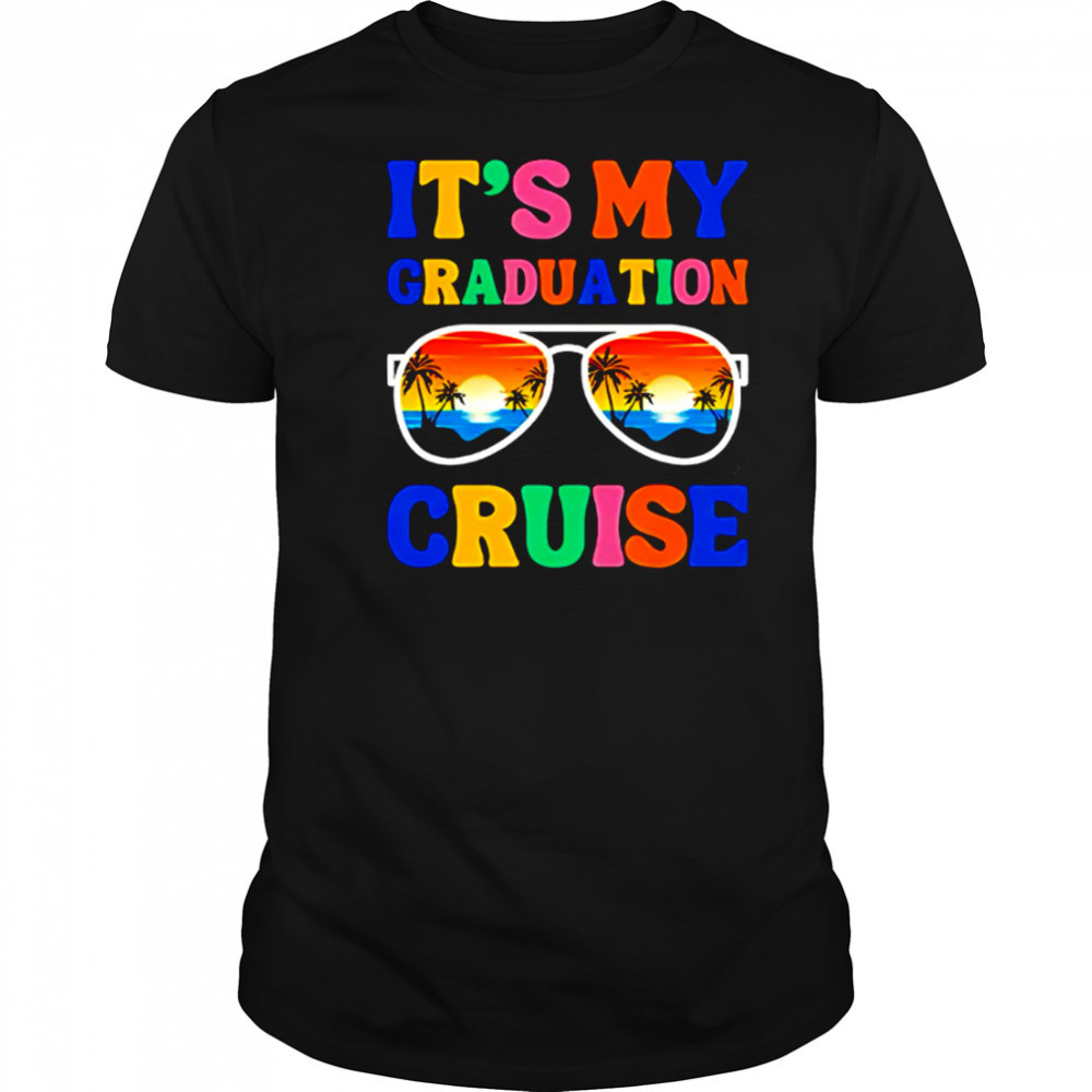 It’s My Graduation Cruise shirt