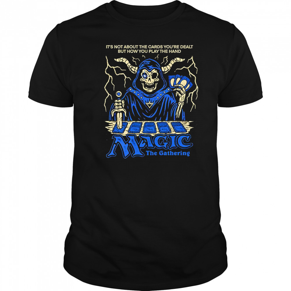 It’s not about the cards you’re dealt but how you play the hand Magic the Gathering shirt