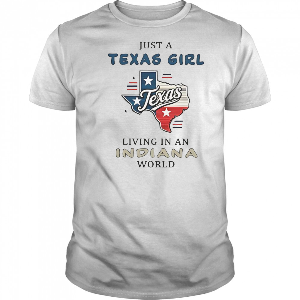 Just A Texas Girl Living In An Indiana World T-Shirt