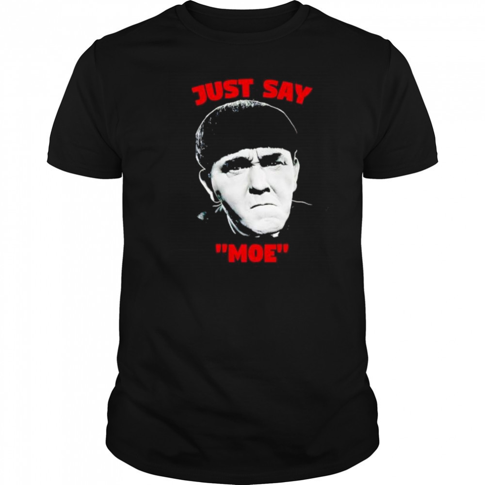 Just say Moe classic shirt