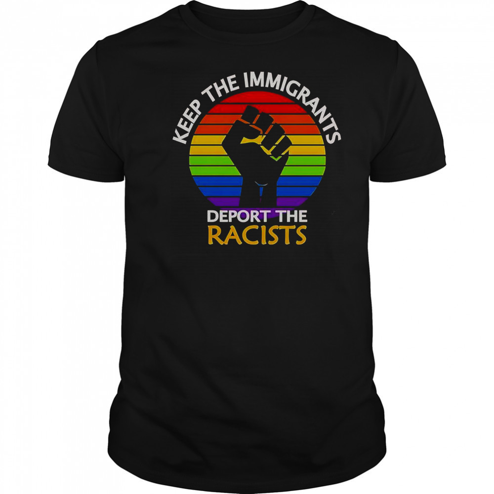 Keep The Immigrants Deport The Racists Pride T-Shirt