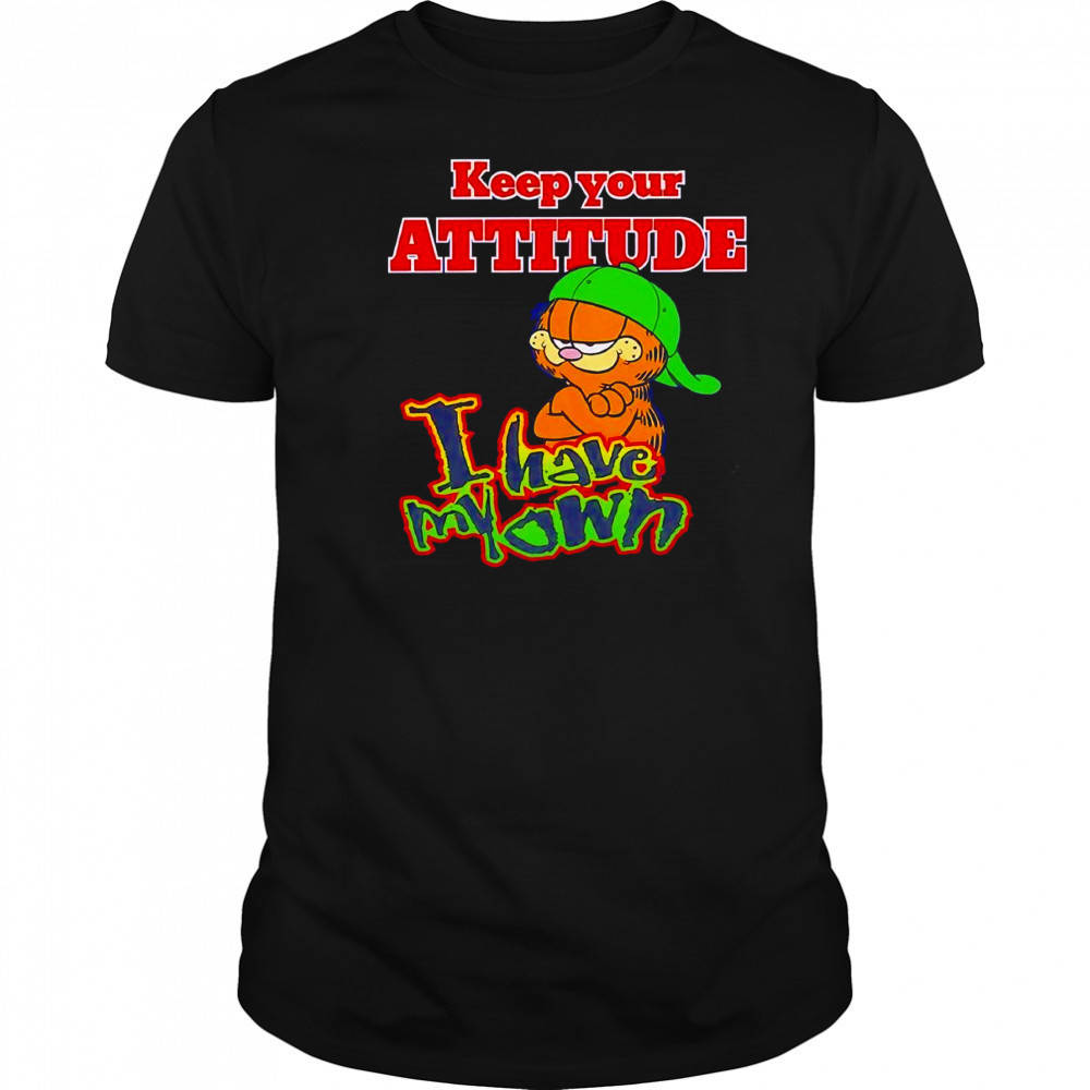 Keep your attitude I have my own shirt