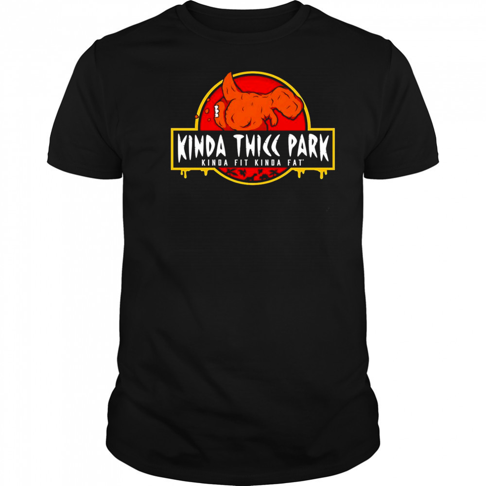 Kinda Thicc Park kinda fit kinda fat shirt