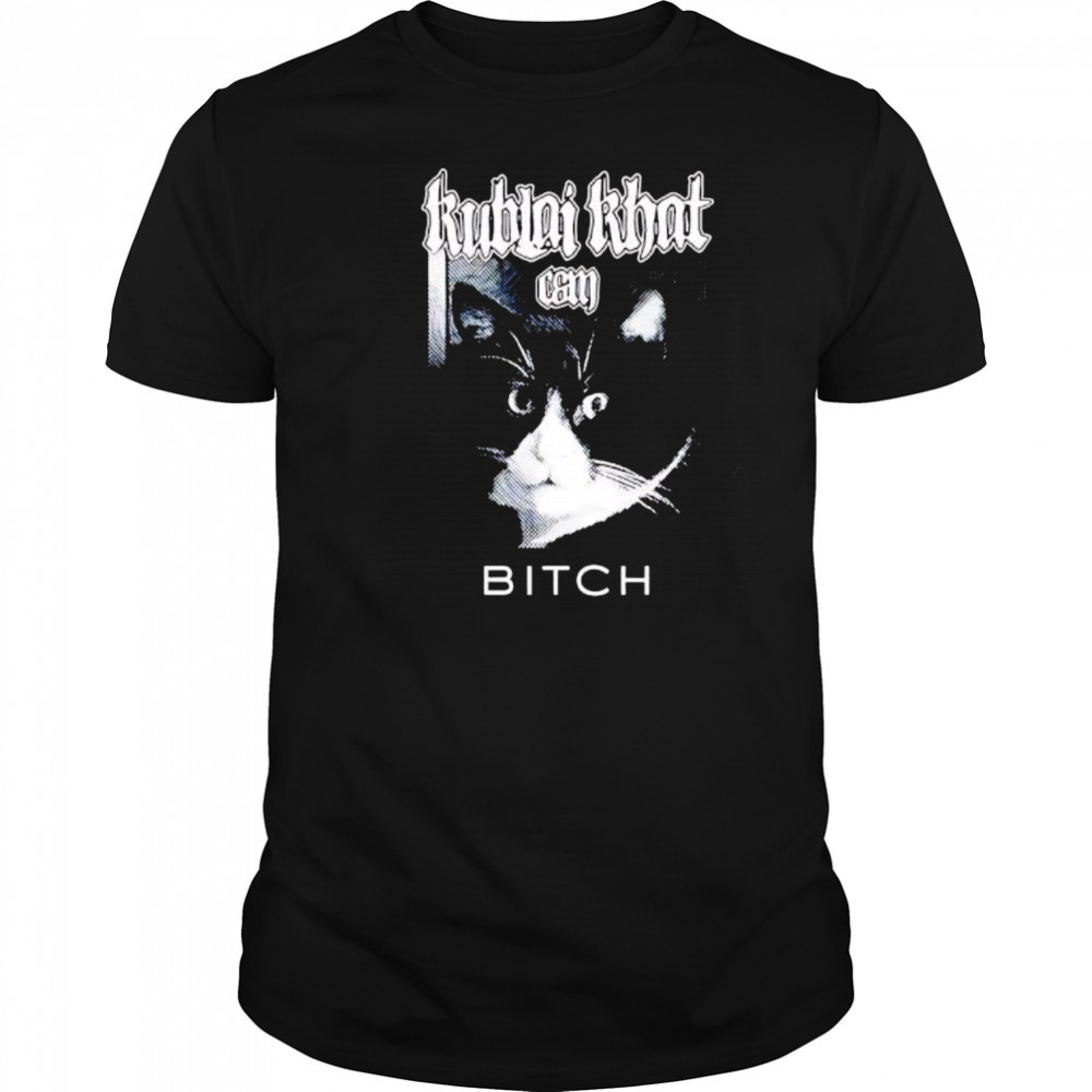 Kublai Khat Can Bitch Cat shirt