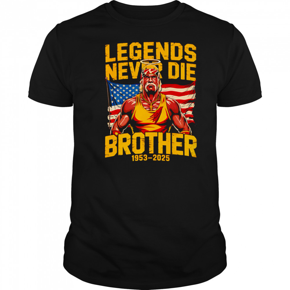 Legends never die brother 1953-2025 RIP Hulk Hogan shirt