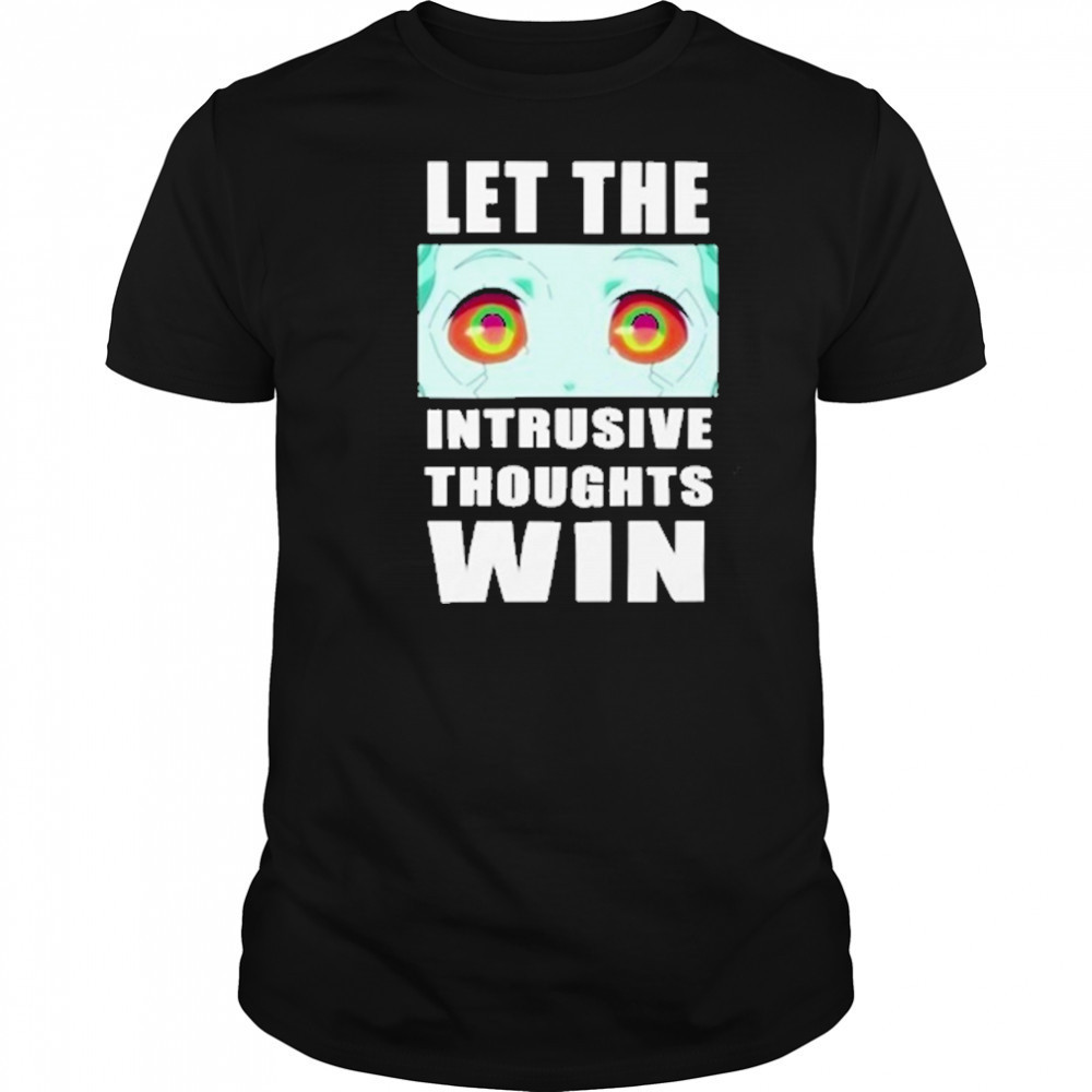 Let The Intrusive Thoughts Win T-Shirt