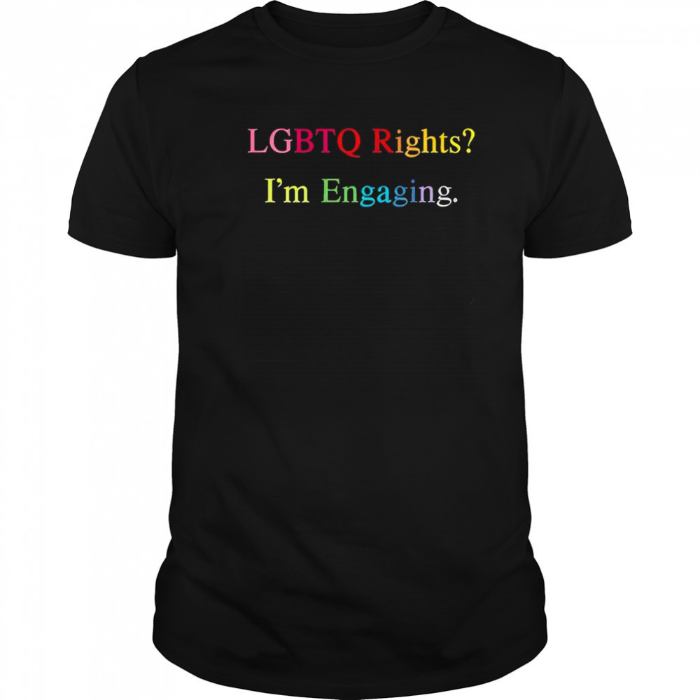 Lgbtq Rights I’m Engaging T-Shirt
