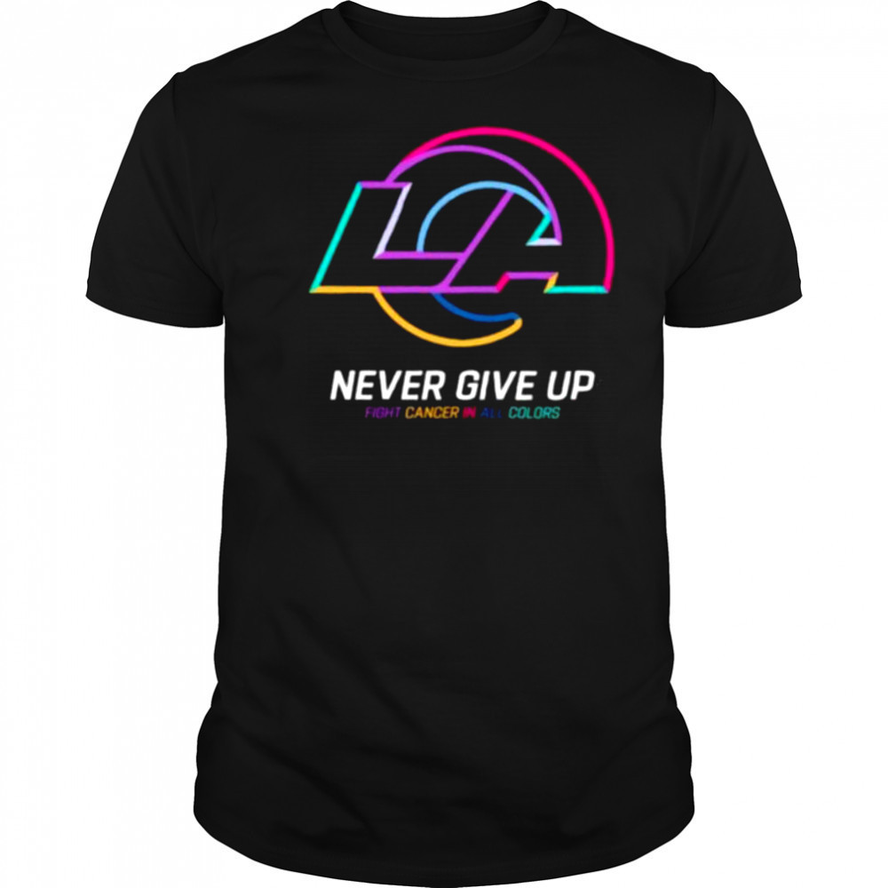 Los Angeles Rams NFL never give up fight cancer in all colors Shirt