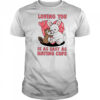 Loving You Is As Easy As Hating Cops shirt