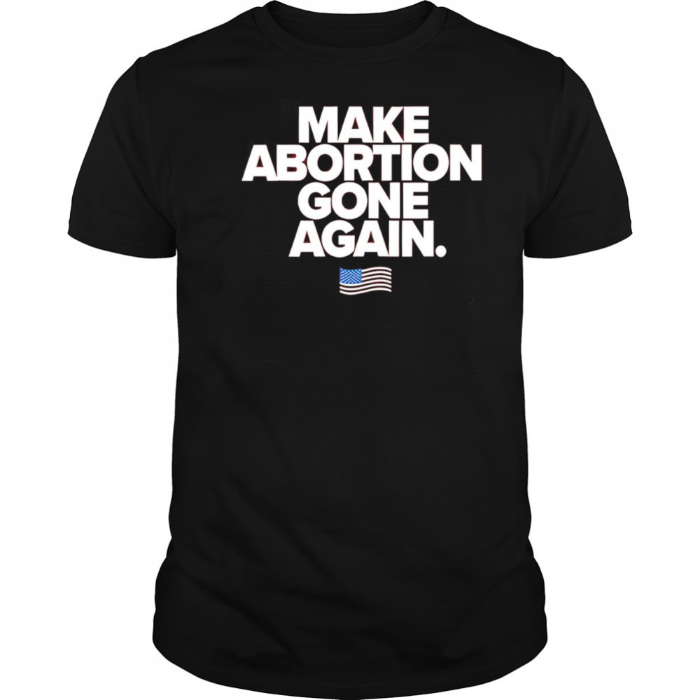 Make abortion gone again shirt