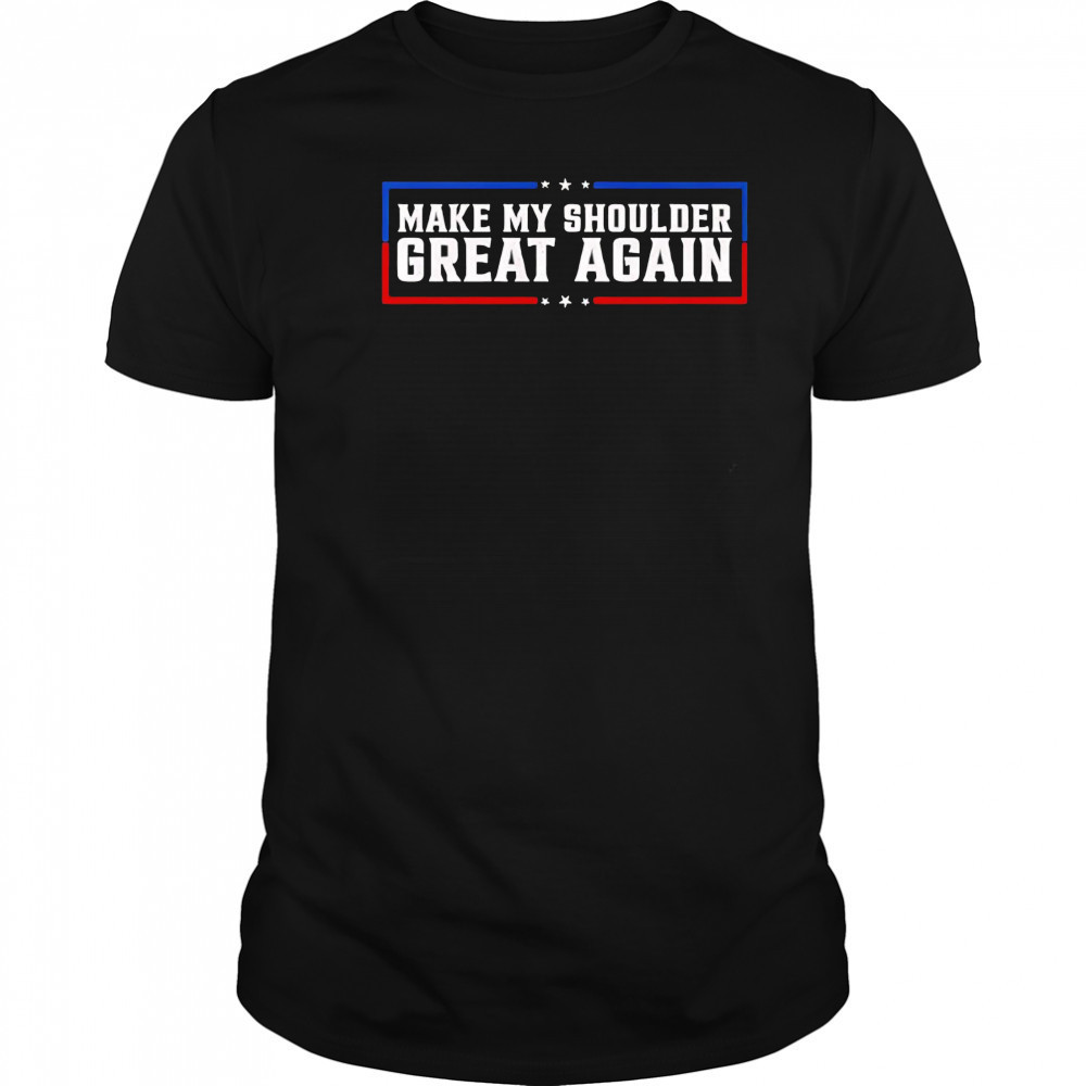 Make My Shoulder Great Again shirt
