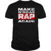 Make niggas rap again shirt